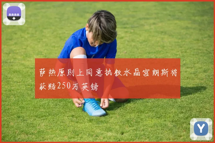 萨热原则上同意执教水晶宫朗斯将获赔250万英镑