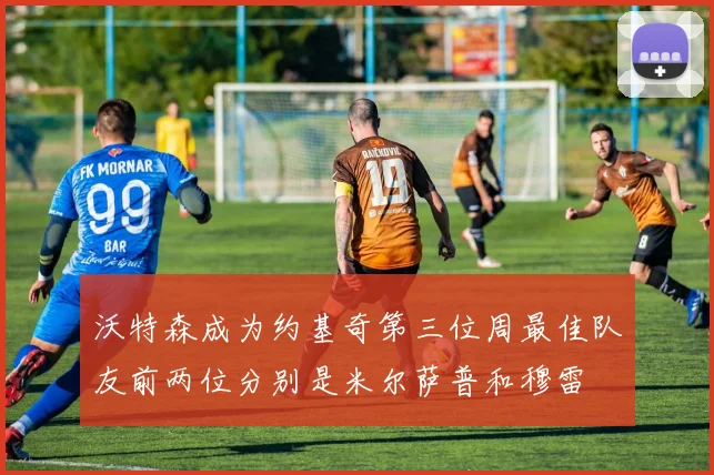 沃特森成为约基奇第三位周最佳队友前两位分别是米尔萨普和穆雷