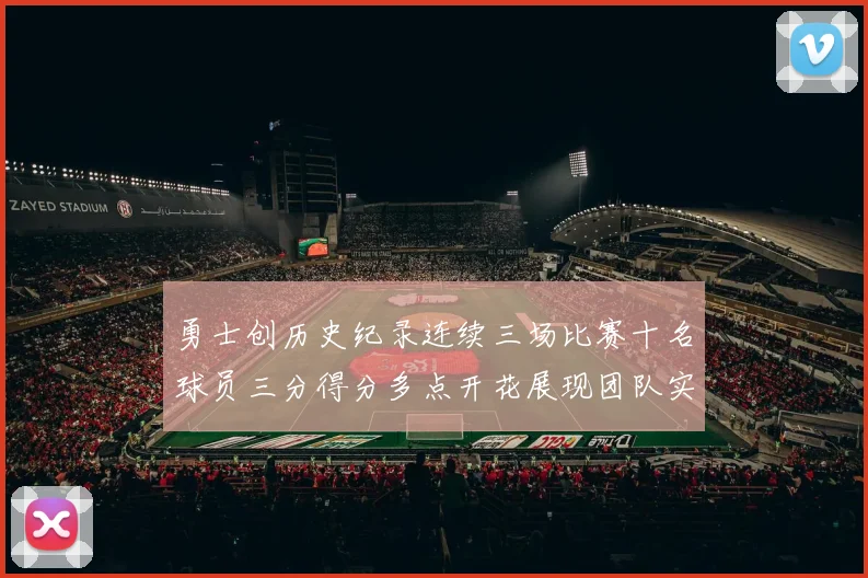 勇士创历史纪录连续三场比赛十名球员三分得分多点开花展现团队实力